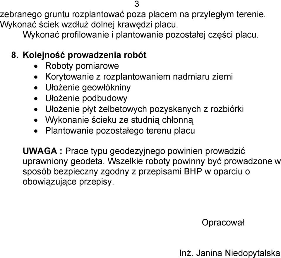 Kolejność prowadzenia robót Roboty pomiarowe Korytowanie z rozplantowaniem nadmiaru ziemi Ułożenie geowłókniny Ułożenie podbudowy Ułożenie płyt żelbetowych