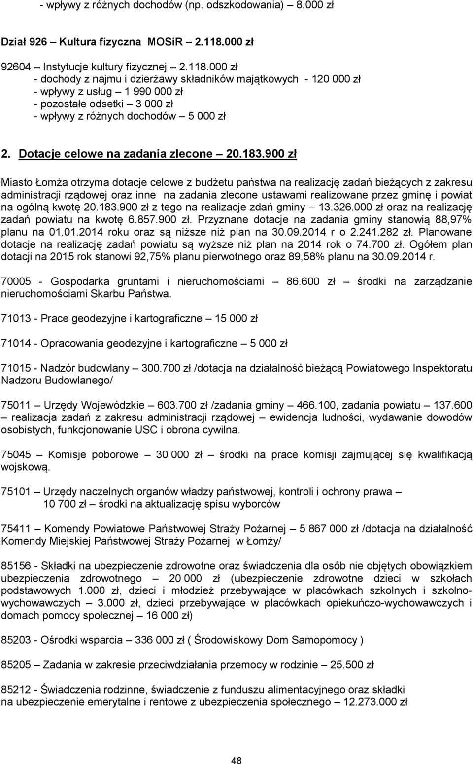 000 zł - dochody z najmu i dzierżawy składników majątkowych - 120 000 zł - wpływy z usług 1 990 000 zł - pozostałe odsetki 3 000 zł - wpływy z różnych dochodów 5 000 zł 2.