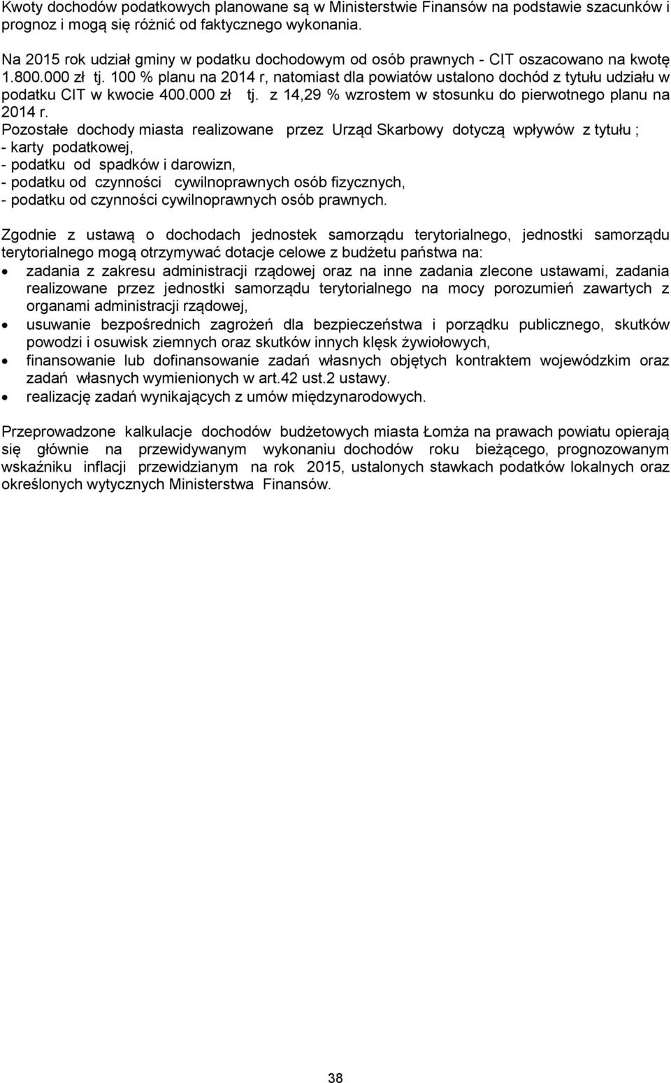 100 % planu na 2014 r, natomiast dla powiatów ustalono dochód z tytułu udziału w podatku CIT w kwocie 400.000 zł tj. z 14,29 % wzrostem w stosunku do pierwotnego planu na 2014 r.