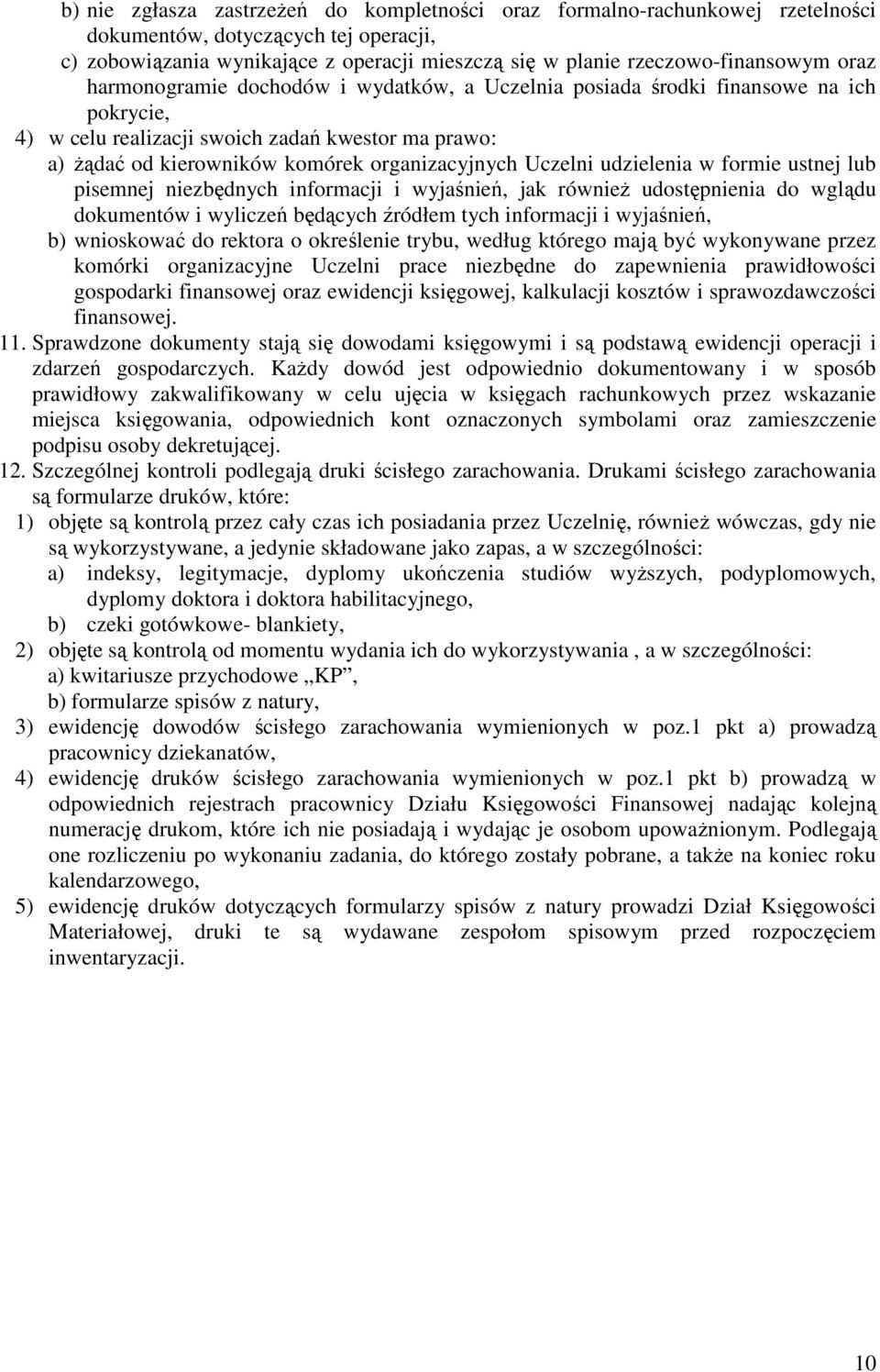 Uczelni udzielenia w formie ustnej lub pisemnej niezbędnych informacji i wyjaśnień, jak równieŝ udostępnienia do wglądu dokumentów i wyliczeń będących źródłem tych informacji i wyjaśnień, b)