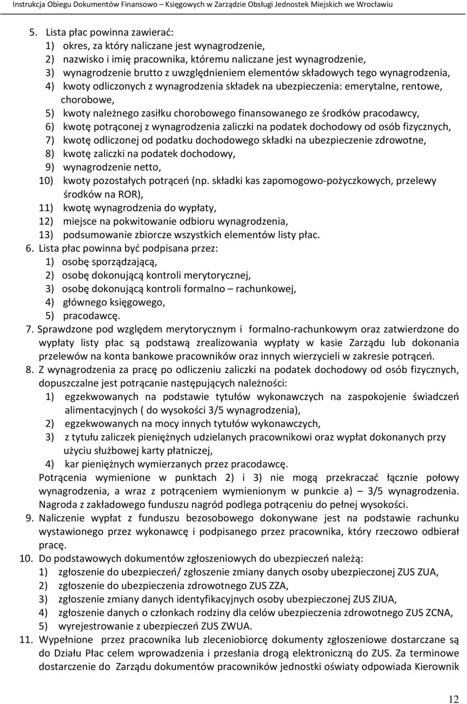 pracodawcy, 6) kwotę potrąconej z wynagrodzenia zaliczki na podatek dochodowy od osób fizycznych, 7) kwotę odliczonej od podatku dochodowego składki na ubezpieczenie zdrowotne, 8) kwotę zaliczki na