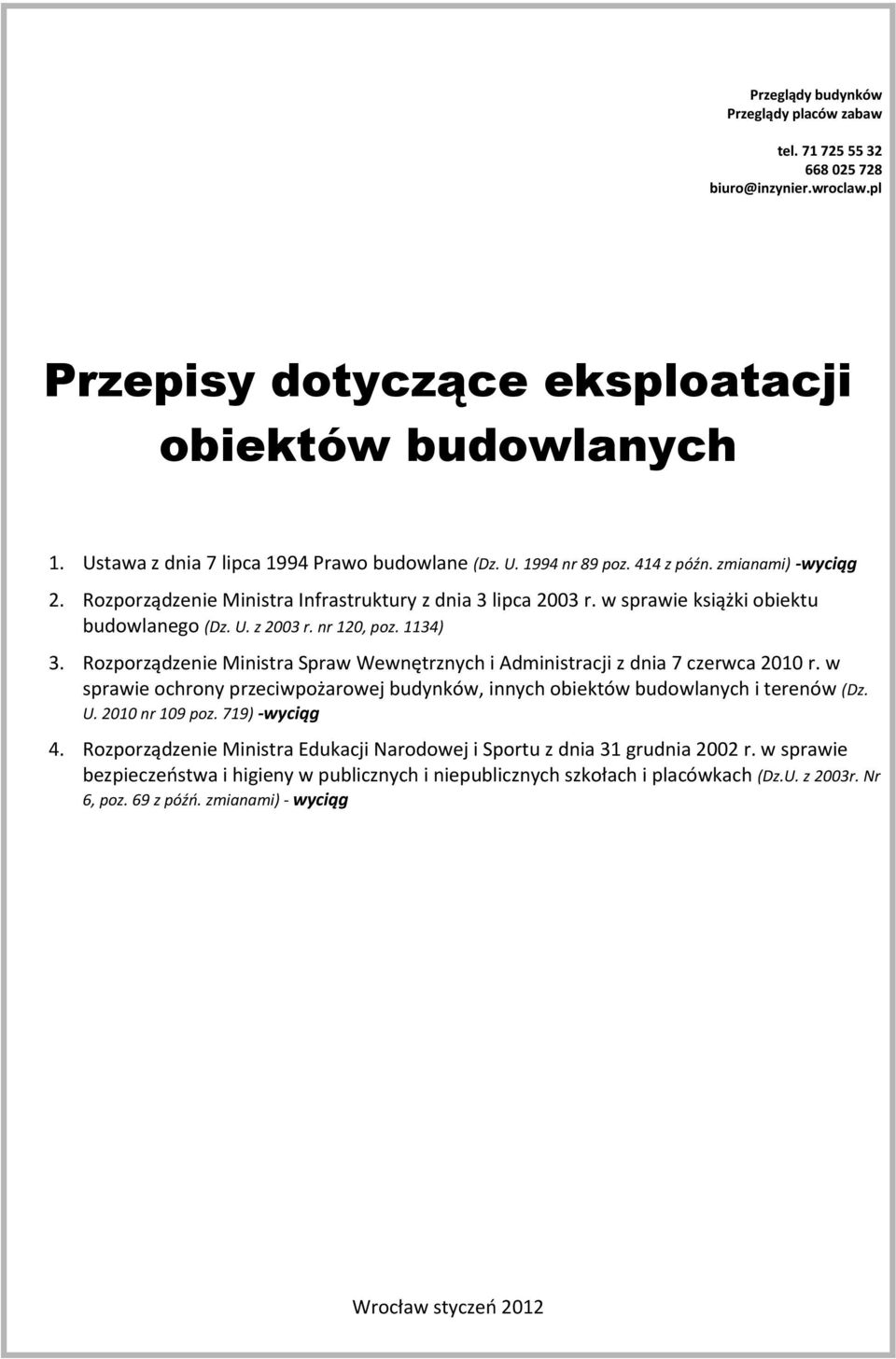 w sprawie książki obiektu budowlanego (Dz. U. z 2003 r. nr 120, poz. 1134) 3. Rozporządzenie Ministra Spraw Wewnętrznych i Administracji z dnia 7 czerwca 2010 r.