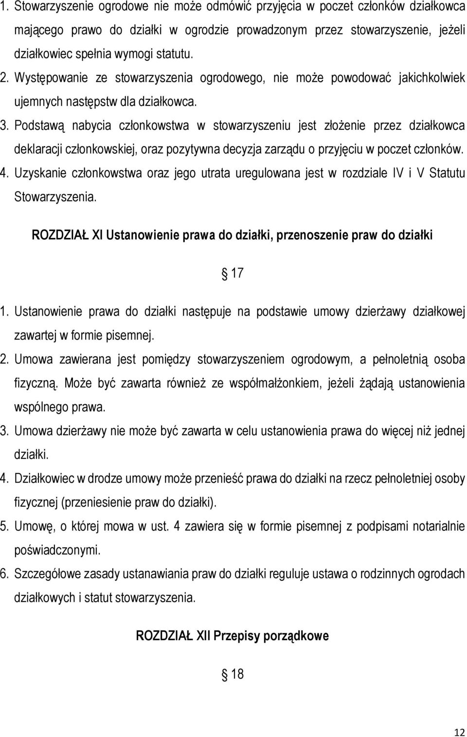 Podstawą nabycia członkowstwa w stowarzyszeniu jest złożenie przez działkowca deklaracji członkowskiej, oraz pozytywna decyzja zarządu o przyjęciu w poczet członków. 4.