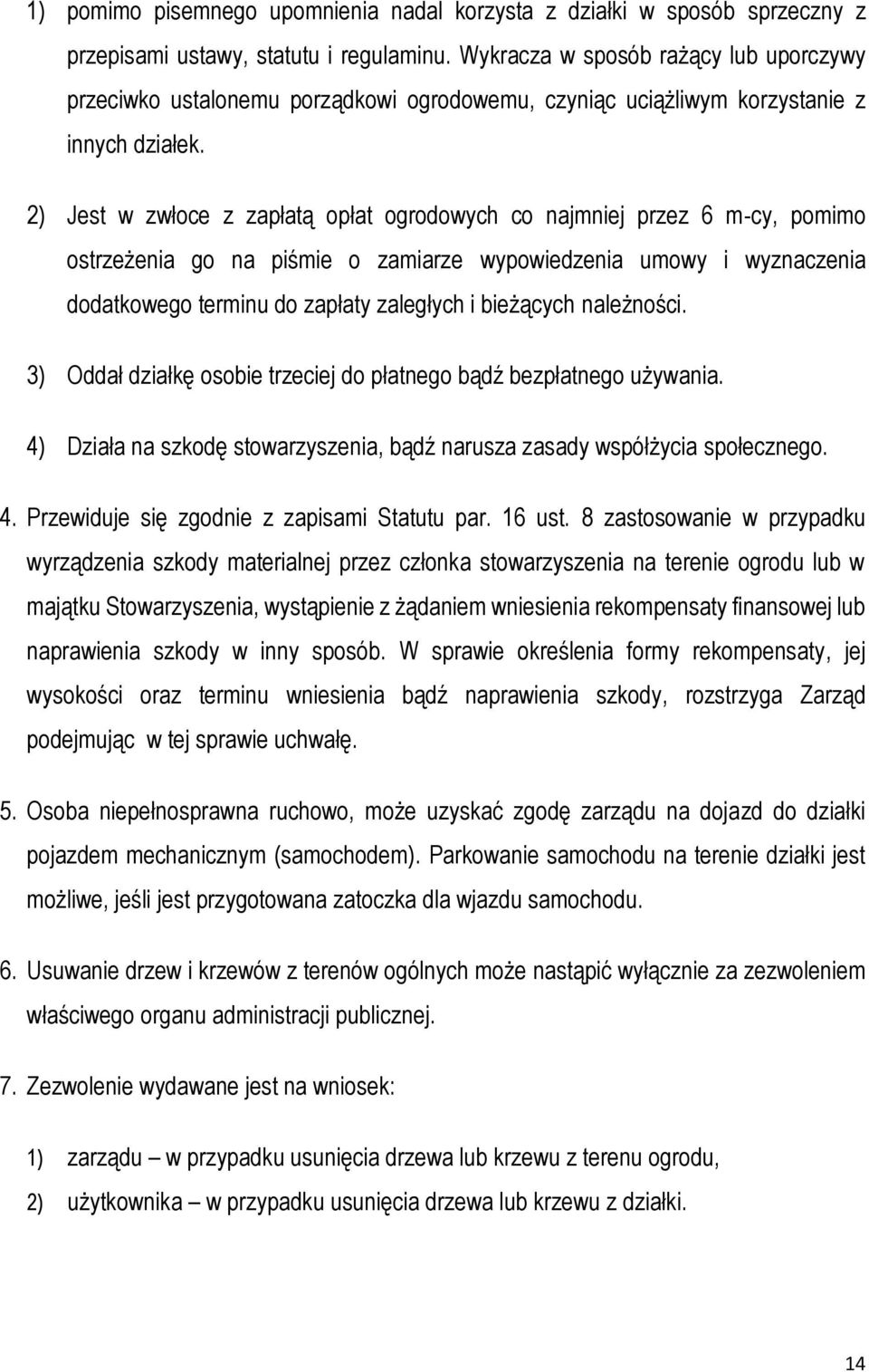 2) Jest w zwłoce z zapłatą opłat ogrodowych co najmniej przez 6 m-cy, pomimo ostrzeżenia go na piśmie o zamiarze wypowiedzenia umowy i wyznaczenia dodatkowego terminu do zapłaty zaległych i bieżących