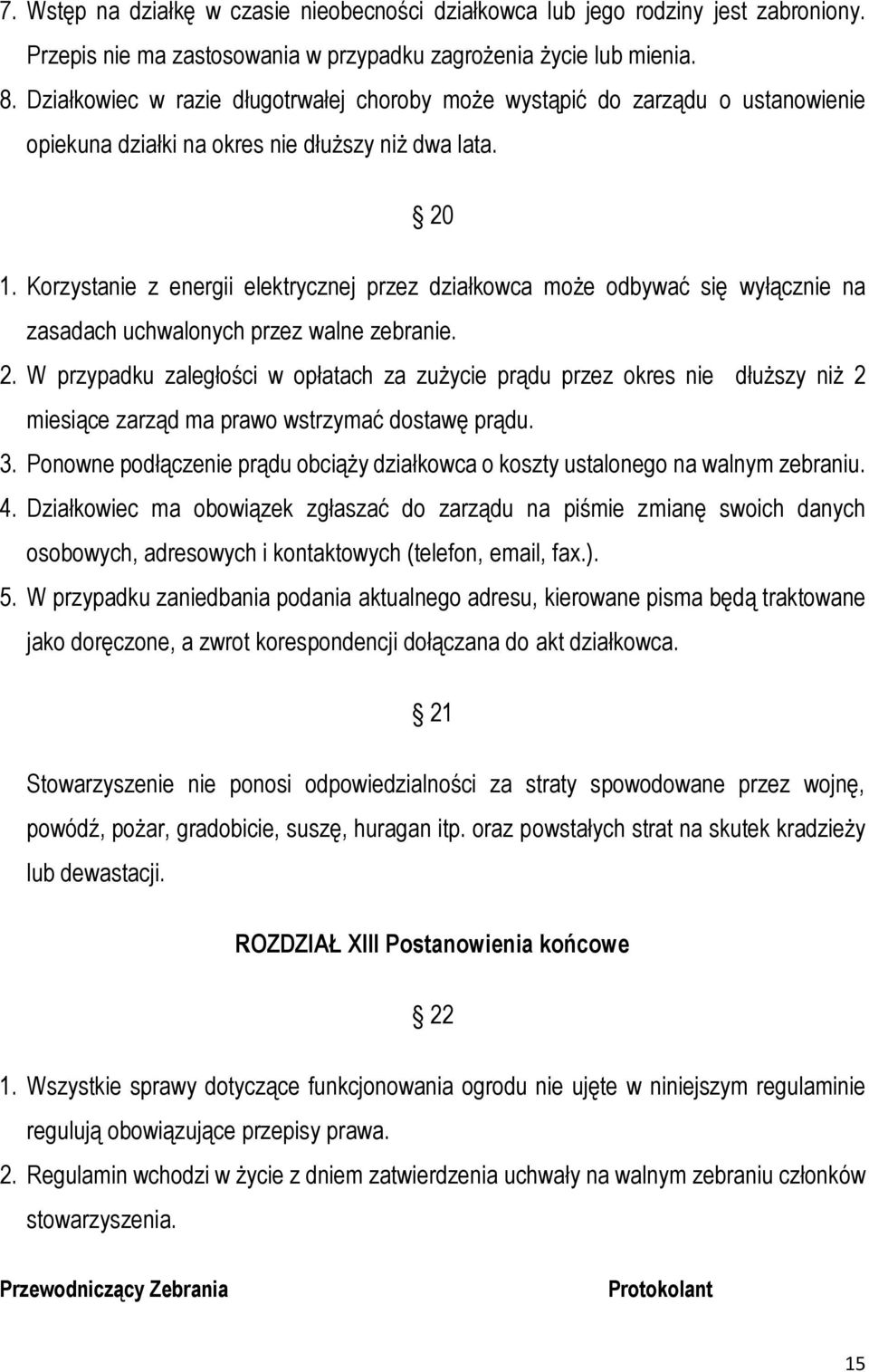 Korzystanie z energii elektrycznej przez działkowca może odbywać się wyłącznie na zasadach uchwalonych przez walne zebranie. 2.