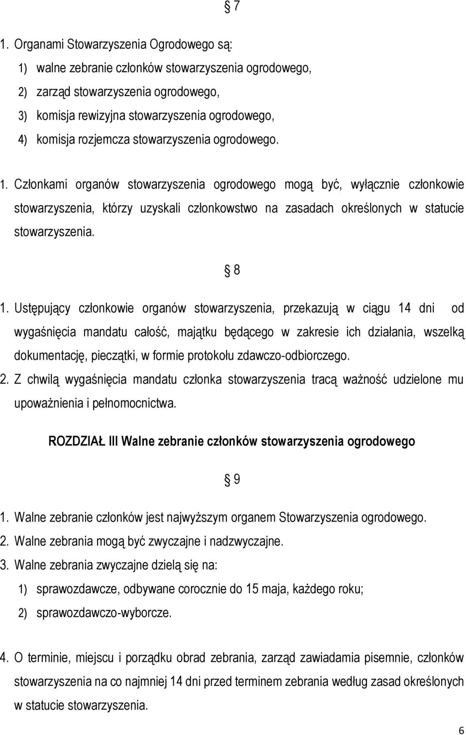 Członkami organów stowarzyszenia ogrodowego mogą być, wyłącznie członkowie stowarzyszenia, którzy uzyskali członkowstwo na zasadach określonych w statucie stowarzyszenia. 8 1.