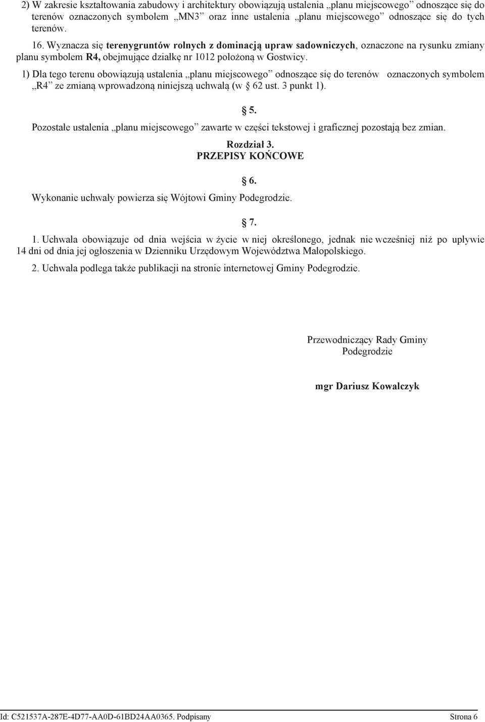 1) Dla tego terenu obowiązują ustalenia planu miejscowego odnoszące się do terenów oznaczonych symbolem R4 ze zmianą wprowadzoną niniejszą uchwałą (w 62 ust. 3 punkt 1). 5.