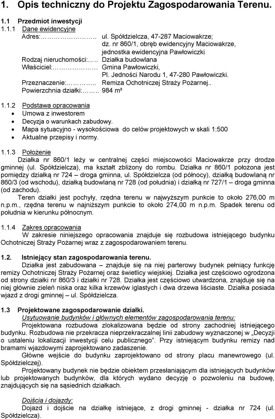 Przeznaczenie:.. Remiza Ochotniczej Straży Pożarnej.. Powierzchnia działki:.. 984 m² 1.1.2 Podstawa opracowania Umowa z inwestorem Decyzja o warunkach zabudowy.