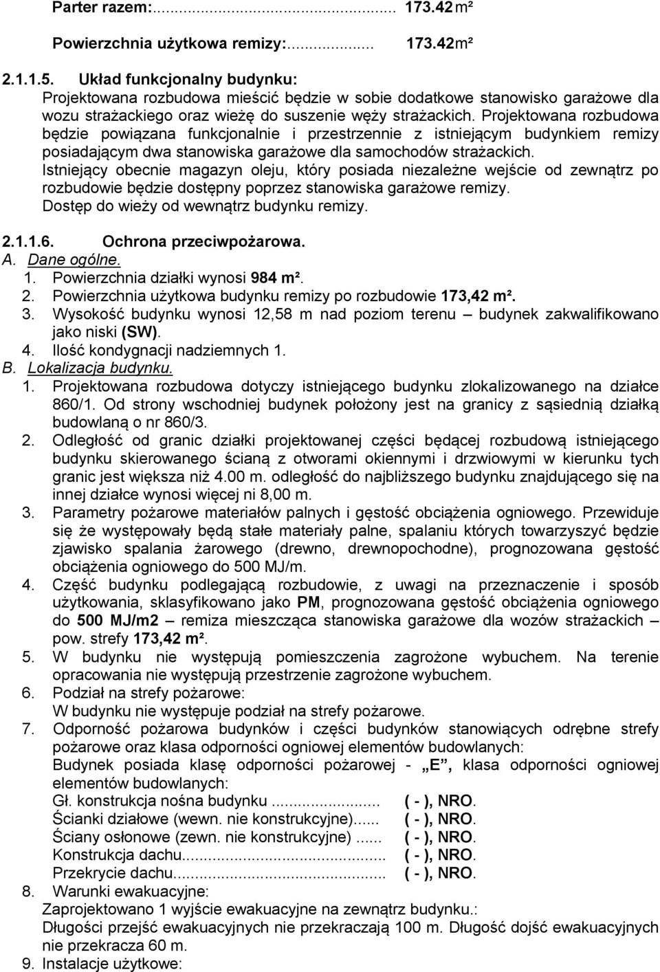 Projektowana rozbudowa będzie powiązana funkcjonalnie i przestrzennie z istniejącym budynkiem remizy posiadającym dwa stanowiska garażowe dla samochodów strażackich.