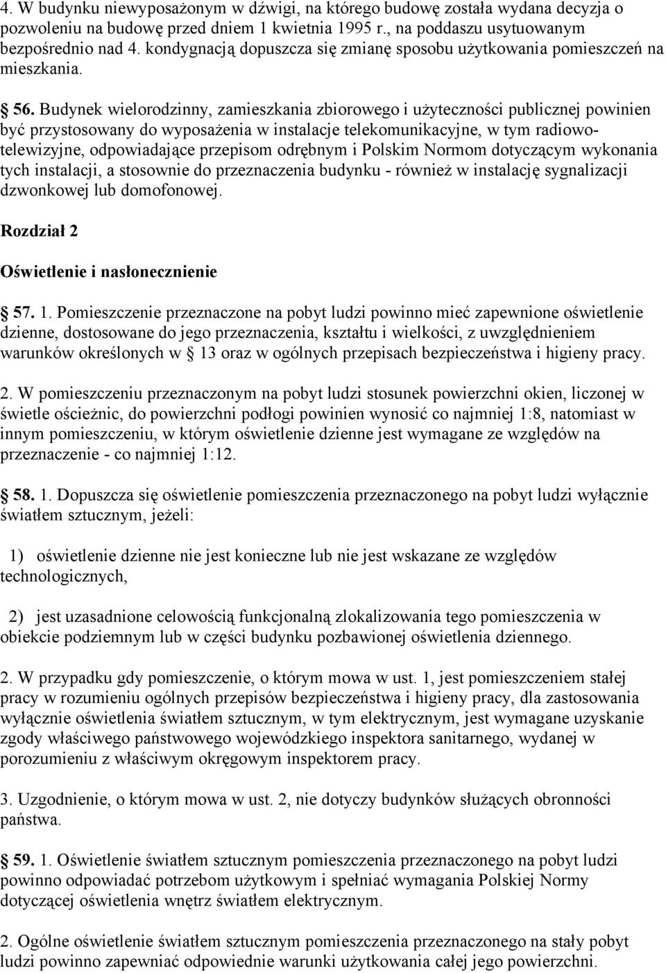 Budynek wielorodzinny, zamieszkania zbiorowego i użyteczności publicznej powinien być przystosowany do wyposażenia w instalacje telekomunikacyjne, w tym radiowotelewizyjne, odpowiadające przepisom