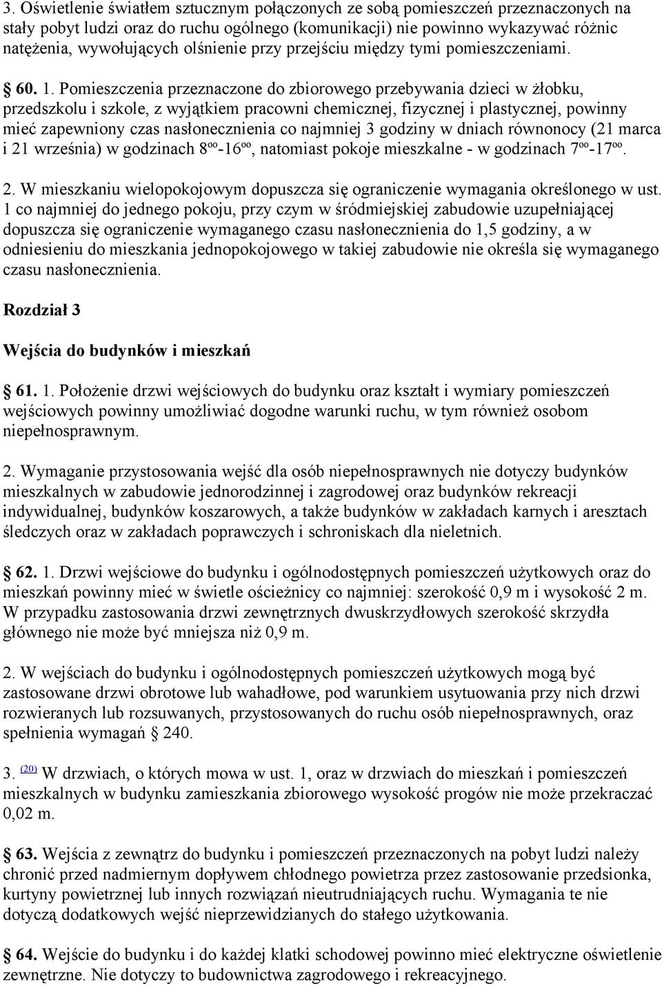 Pomieszczenia przeznaczone do zbiorowego przebywania dzieci w żłobku, przedszkolu i szkole, z wyjątkiem pracowni chemicznej, fizycznej i plastycznej, powinny mieć zapewniony czas nasłonecznienia co