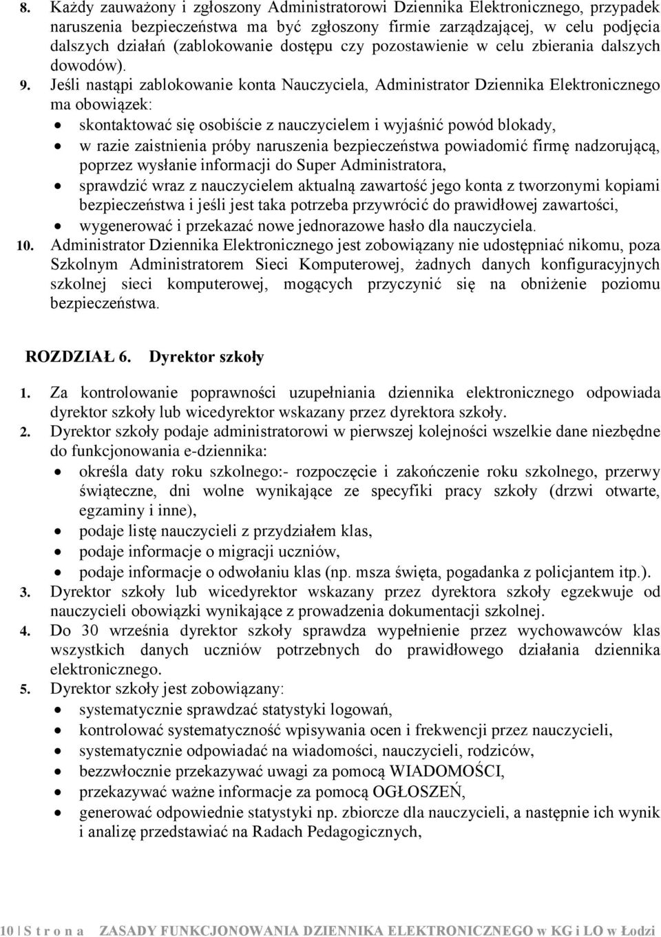 Jeśli nastąpi zablokowanie konta Nauczyciela, Administrator Dziennika Elektronicznego ma obowiązek: skontaktować się osobiście z nauczycielem i wyjaśnić powód blokady, w razie zaistnienia próby