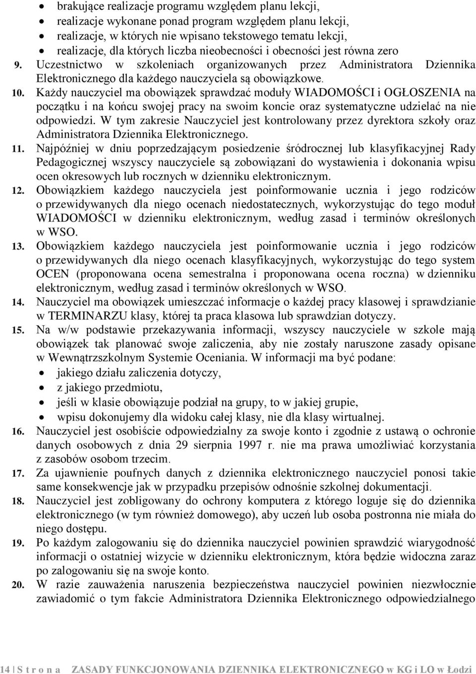 Każdy nauczyciel ma obowiązek sprawdzać moduły WIADOMOŚCI i OGŁOSZENIA na początku i na końcu swojej pracy na swoim koncie oraz systematyczne udzielać na nie odpowiedzi.