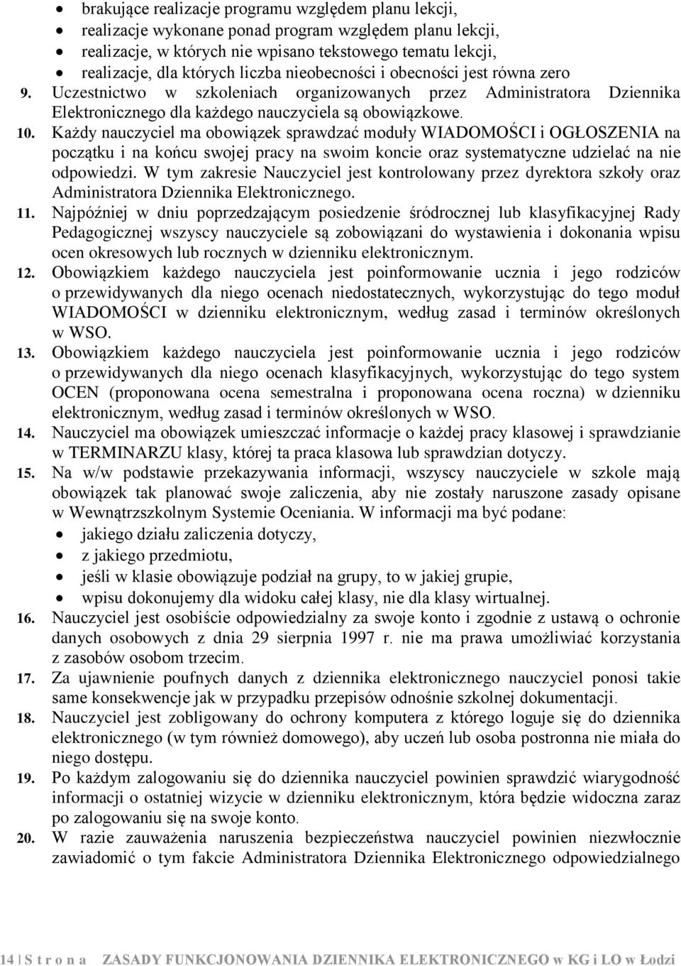 Każdy nauczyciel ma obowiązek sprawdzać moduły WIADOMOŚCI i OGŁOSZENIA na początku i na końcu swojej pracy na swoim koncie oraz systematyczne udzielać na nie odpowiedzi.