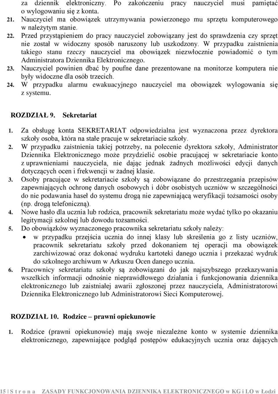 W przypadku zaistnienia takiego stanu rzeczy nauczyciel ma obowiązek niezwłocznie powiadomić o tym Administratora Dziennika Elektronicznego. 23.