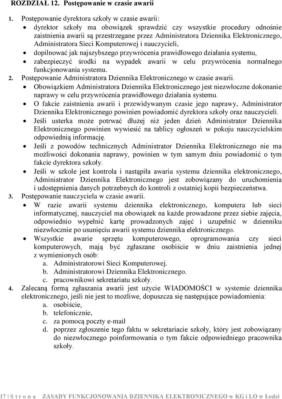 Elektronicznego, Administratora Sieci Komputerowej i nauczycieli, dopilnować jak najszybszego przywrócenia prawidłowego działania systemu, zabezpieczyć środki na wypadek awarii w celu przywrócenia