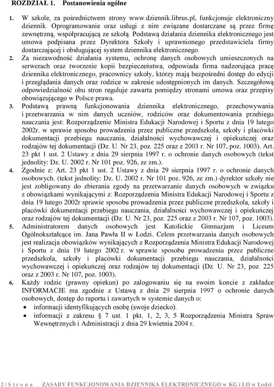 Podstawą działania dziennika elektronicznego jest umowa podpisana przez Dyrektora Szkoły i uprawnionego przedstawiciela firmy dostarczającej i obsługującej system dziennika elektronicznego. 2.