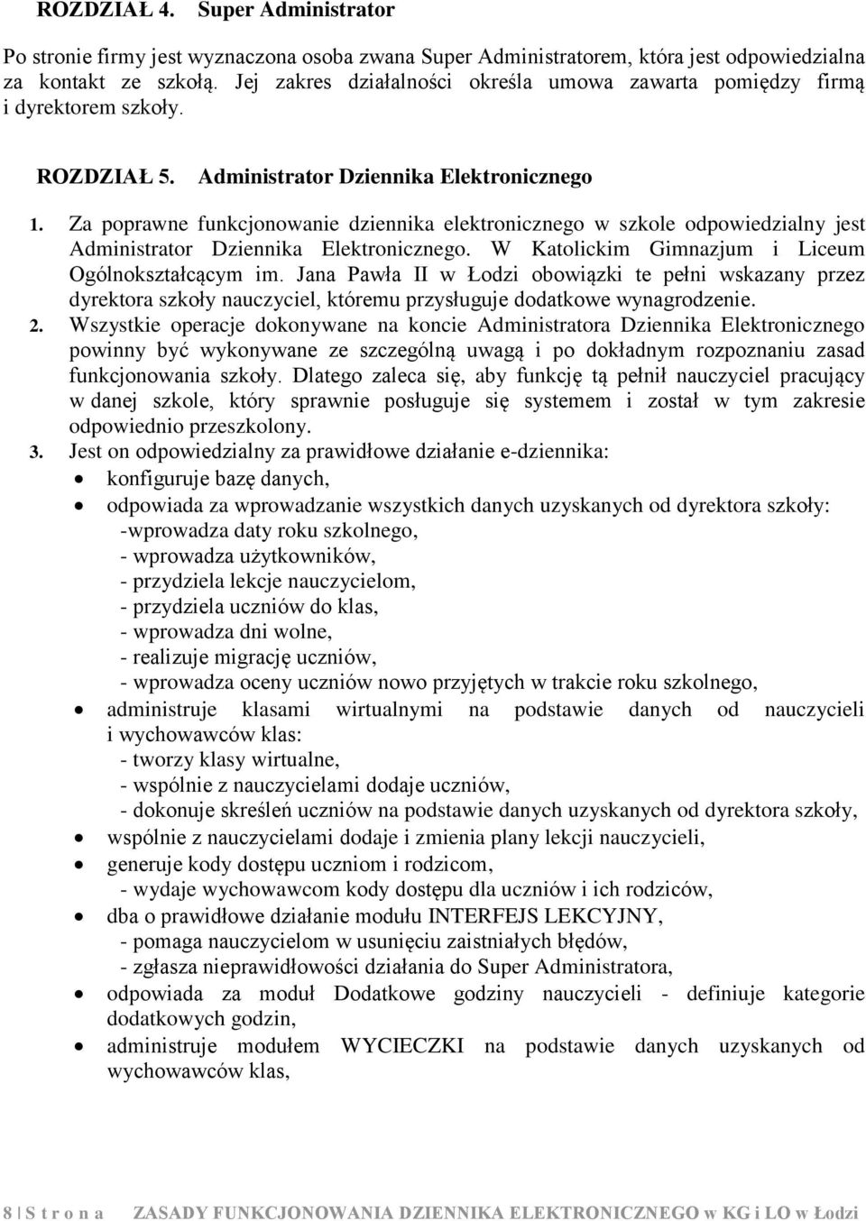 Za poprawne funkcjonowanie dziennika elektronicznego w szkole odpowiedzialny jest Administrator Dziennika Elektronicznego. W Katolickim Gimnazjum i Liceum Ogólnokształcącym im.