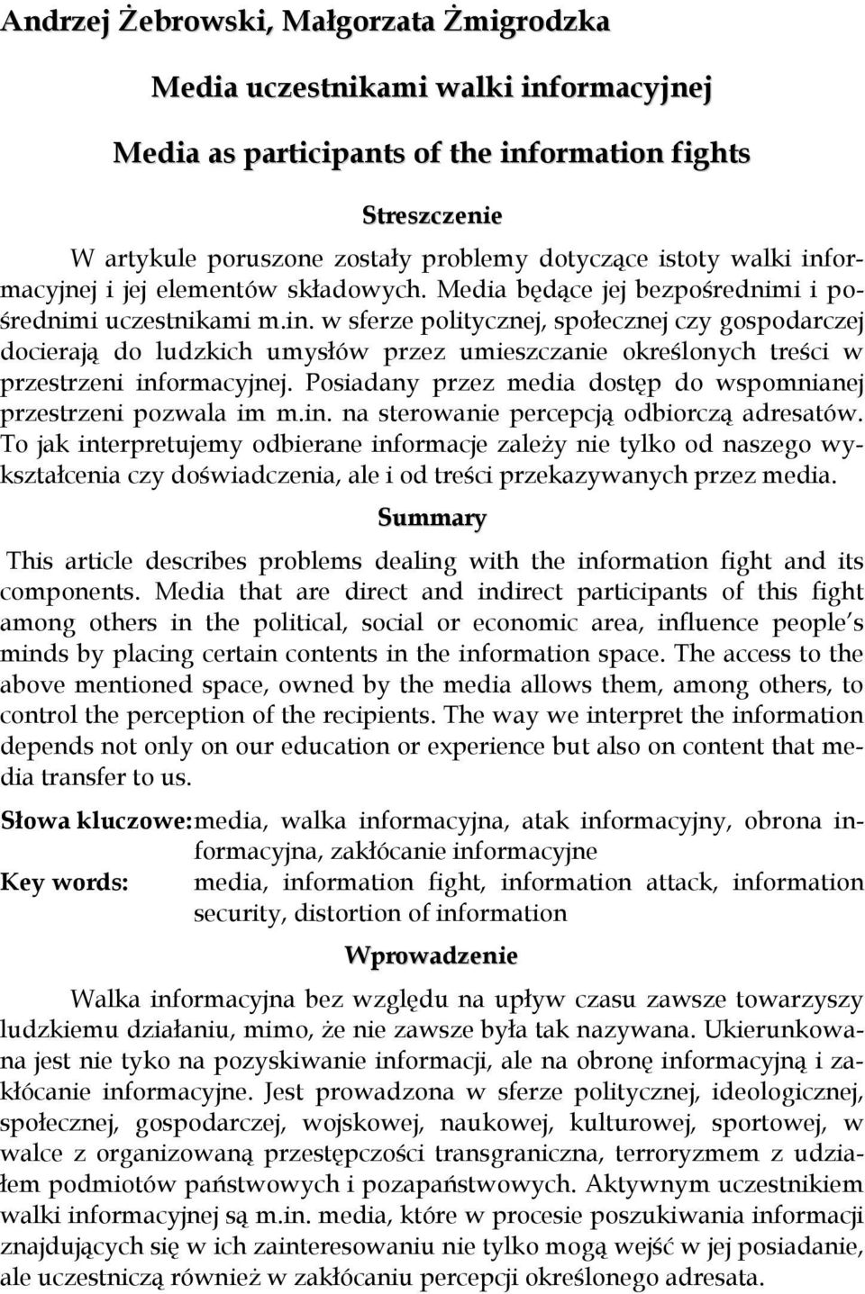 Posiadany przez media dostęp do wspomnianej przestrzeni pozwala im m.in. na sterowanie percepcją odbiorczą adresatów.