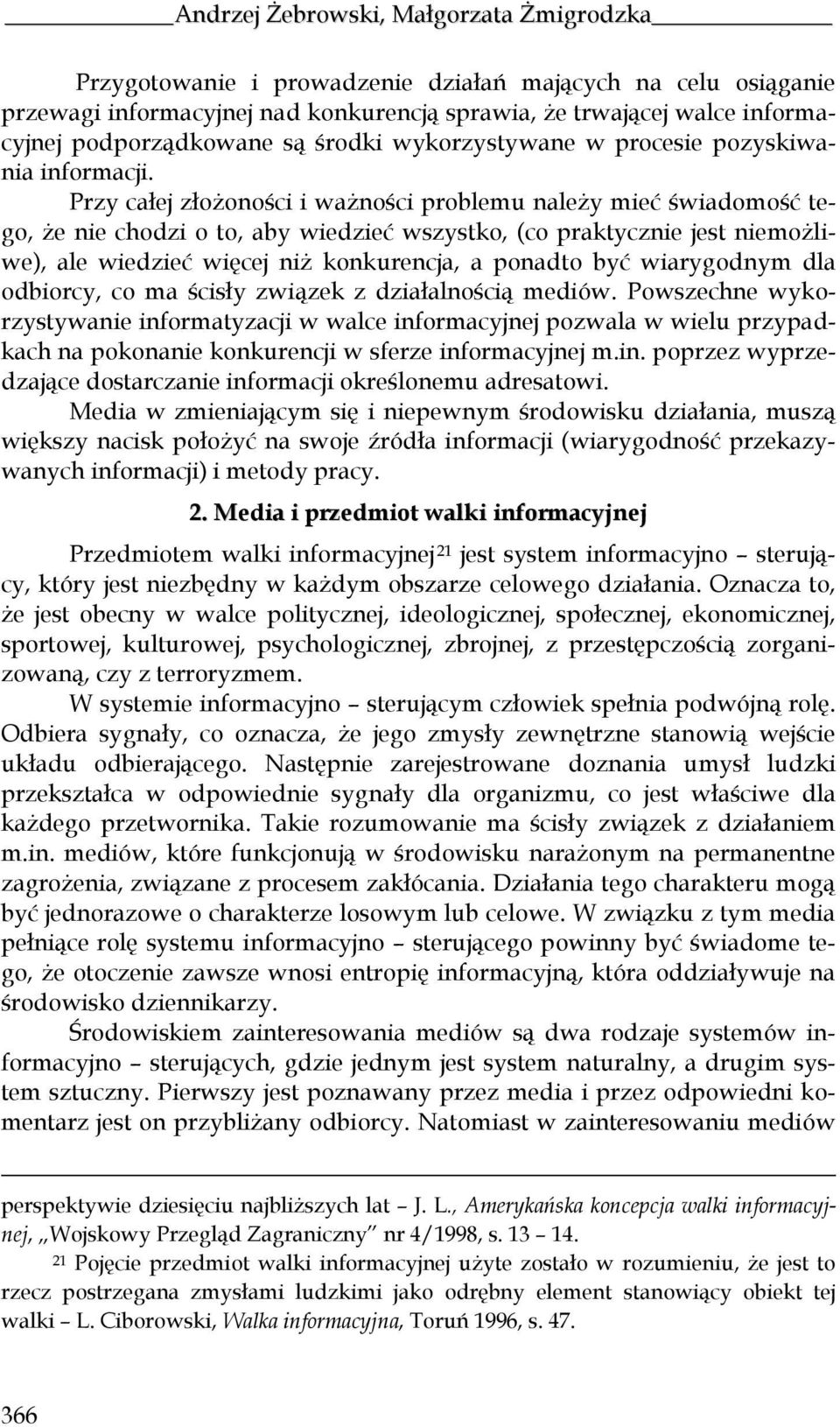 Przy całej złożoności i ważności problemu należy mieć świadomość tego, że nie chodzi o to, aby wiedzieć wszystko, (co praktycznie jest niemożliwe), ale wiedzieć więcej niż konkurencja, a ponadto być