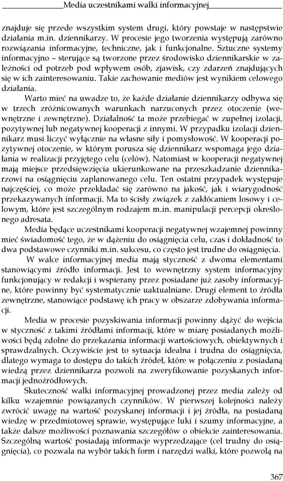 Sztuczne systemy informacyjno sterujące są tworzone przez środowisko dziennikarskie w zależności od potrzeb pod wpływem osób, zjawisk, czy zdarzeń znajdujących się w ich zainteresowaniu.