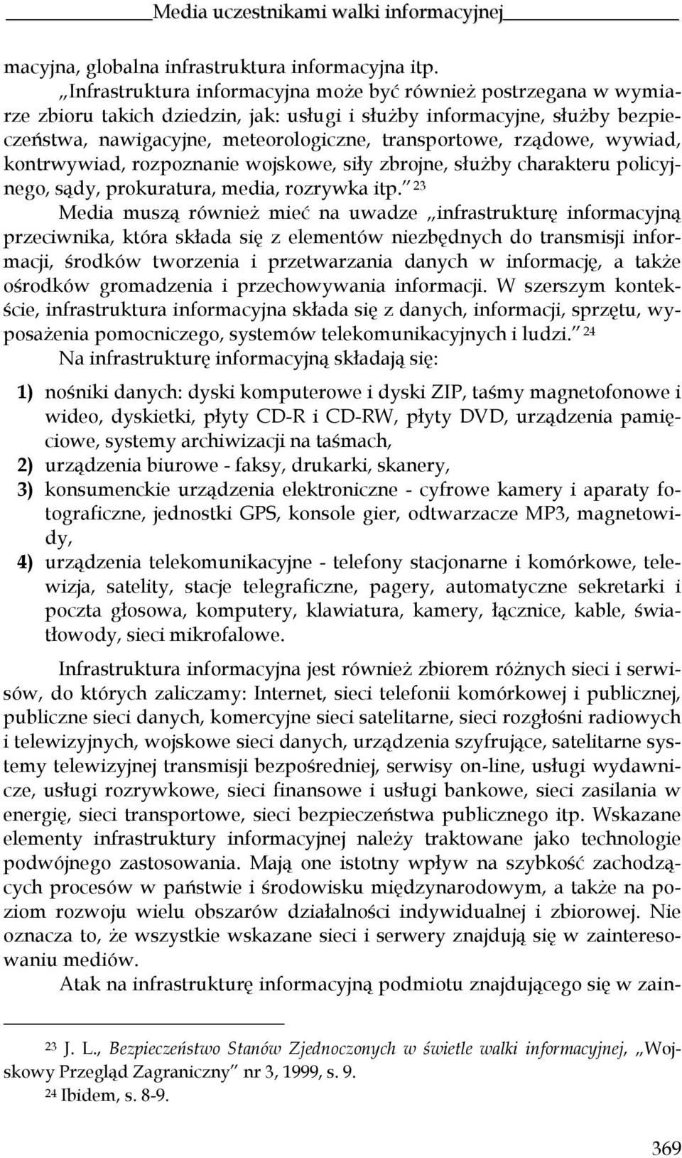 rządowe, wywiad, kontrwywiad, rozpoznanie wojskowe, siły zbrojne, służby charakteru policyjnego, sądy, prokuratura, media, rozrywka itp.