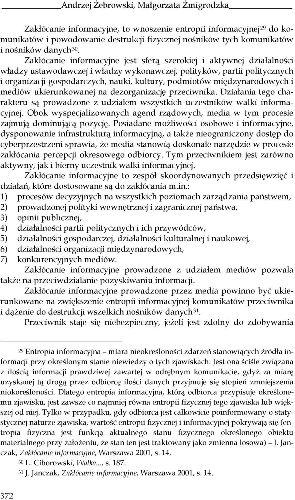 podmiotów międzynarodowych i mediów ukierunkowanej na dezorganizację przeciwnika. Działania tego charakteru są prowadzone z udziałem wszystkich uczestników walki informacyjnej.