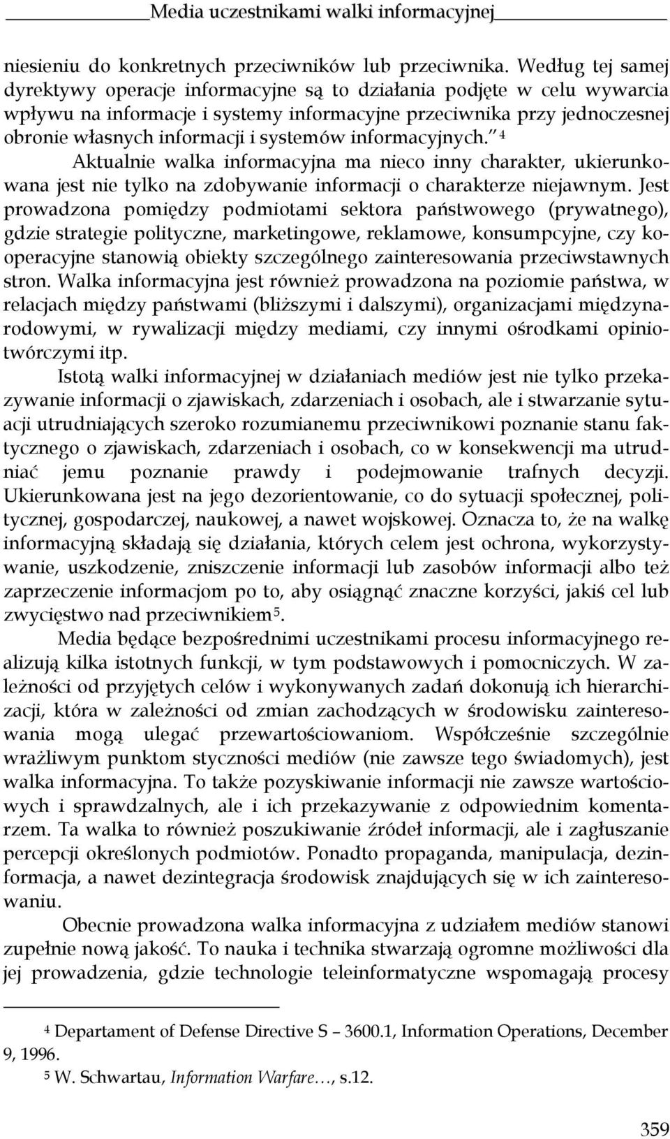 systemów informacyjnych. 4 Aktualnie walka informacyjna ma nieco inny charakter, ukierunkowana jest nie tylko na zdobywanie informacji o charakterze niejawnym.