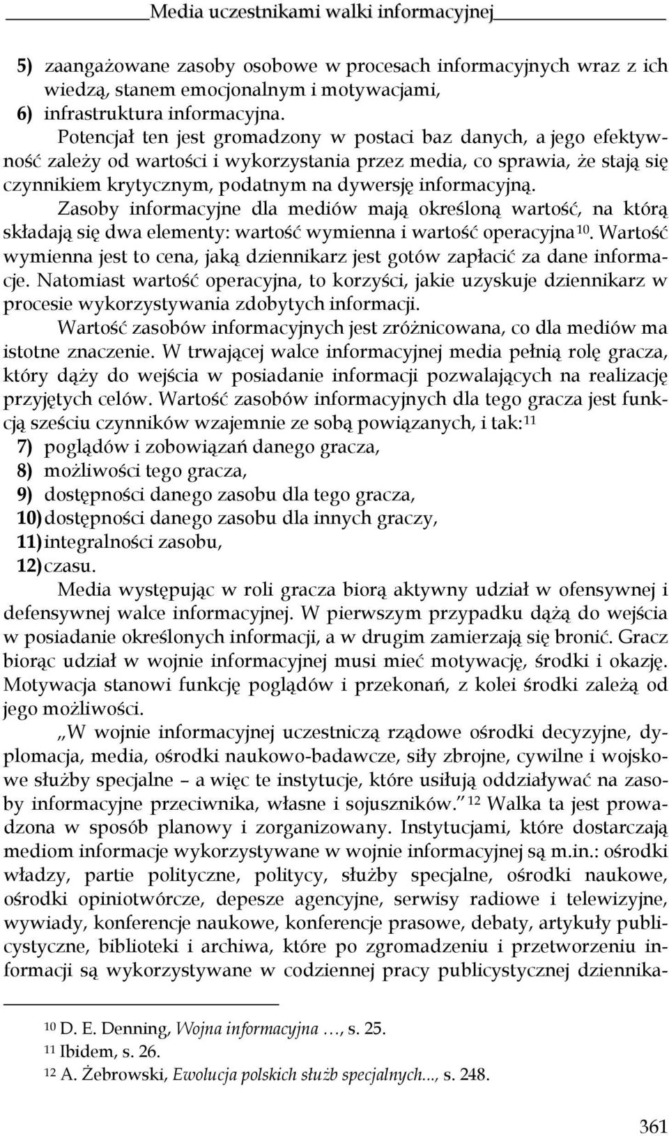 informacyjną. Zasoby informacyjne dla mediów mają określoną wartość, na którą składają się dwa elementy: wartość wymienna i wartość operacyjna 10.