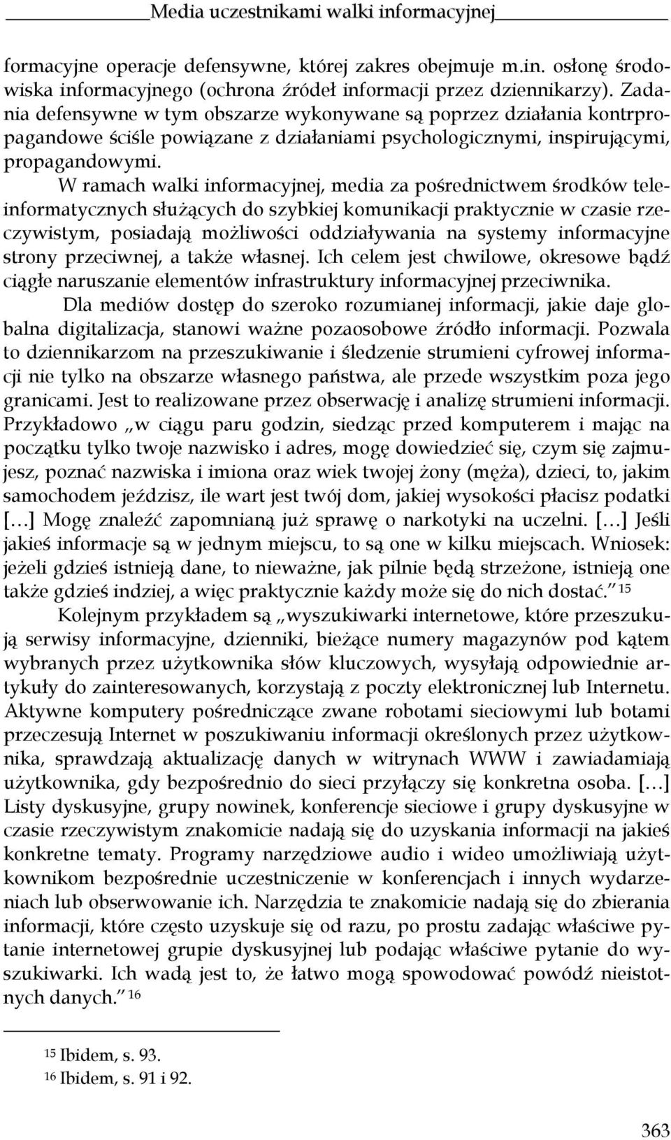 W ramach walki informacyjnej, media za pośrednictwem środków teleinformatycznych służących do szybkiej komunikacji praktycznie w czasie rzeczywistym, posiadają możliwości oddziaływania na systemy