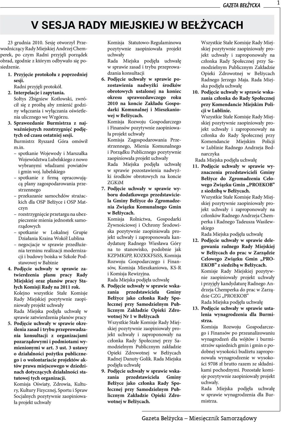 Radni przyjęli protokół. 2. Interpelacje i zapytania. Sołtys Zbigniew Kotłowski, zwrócił się z prośbą aby zmienić godziny włączania i wyłączania oświetlenia ulicznego we Wzgórzu. 3.