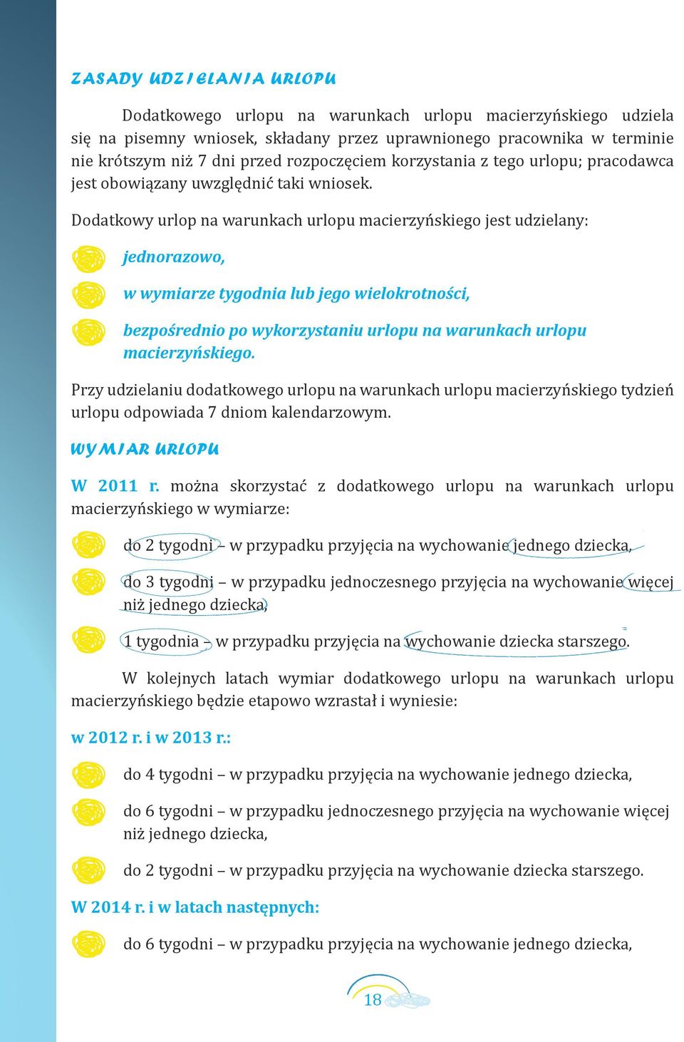 Dodatkowy urlop na warunkach urlopu macierzyńskiego jest udzielany: jednorazowo, w wymiarze tygodnia lub jego wielokrotności, bezpośrednio po wykorzystaniu urlopu na warunkach urlopu macierzyńskiego.