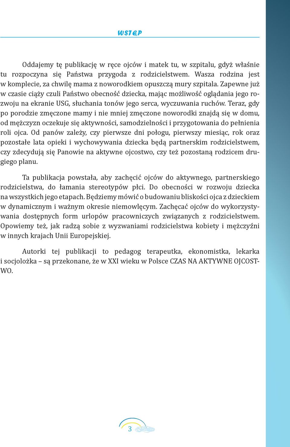 Zapewne już w czasie ciąży czuli Państwo obecność dziecka, mając możliwość oglądania jego rozwoju na ekranie USG, słuchania tonów jego serca, wyczuwania ruchów.