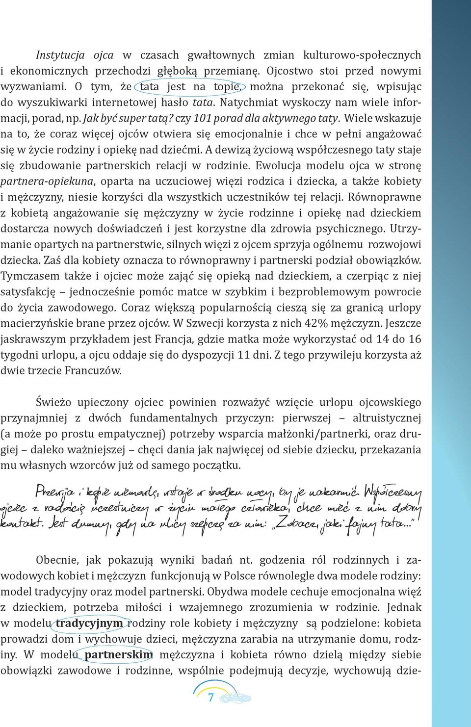 czy 101 porad dla aktywnego taty. Wiele wskazuje na to, że coraz więcej ojców otwiera się emocjonalnie i chce w pełni angażować się w życie rodziny i opiekę nad dziećmi.