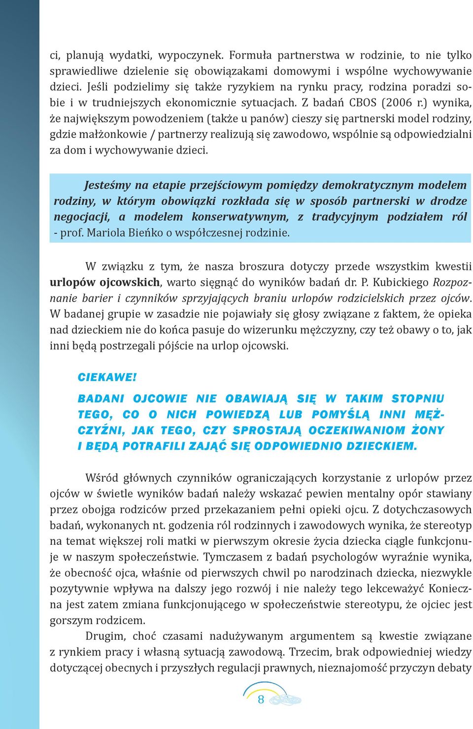 ) wynika, że największym powodzeniem (także u panów) cieszy się partnerski model rodziny, gdzie małżonkowie / partnerzy realizują się zawodowo, wspólnie są odpowiedzialni za dom i wychowywanie dzieci.