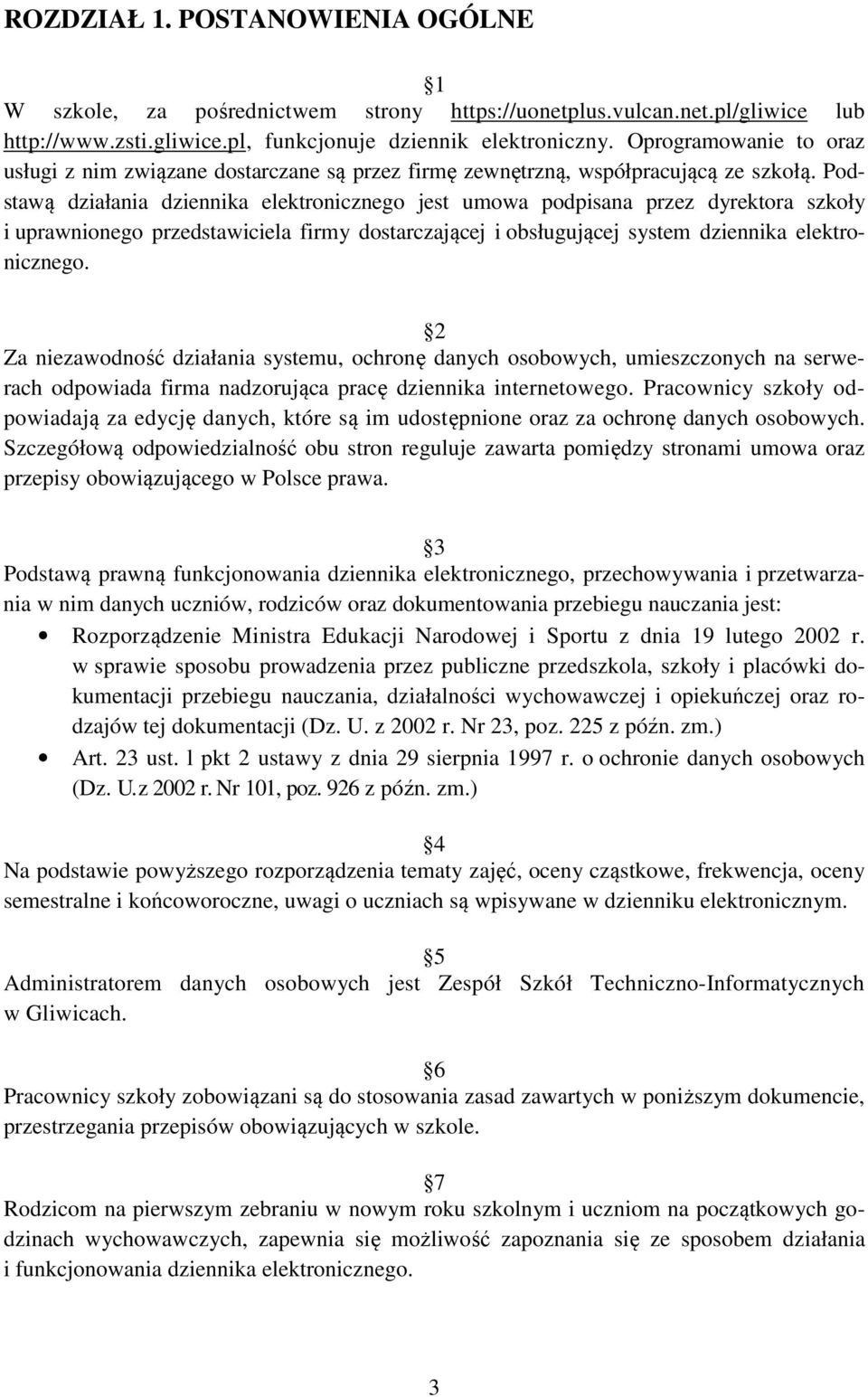 Podstawą działania dziennika elektronicznego jest umowa podpisana przez dyrektora szkoły i uprawnionego przedstawiciela firmy dostarczającej i obsługującej system dziennika elektronicznego.