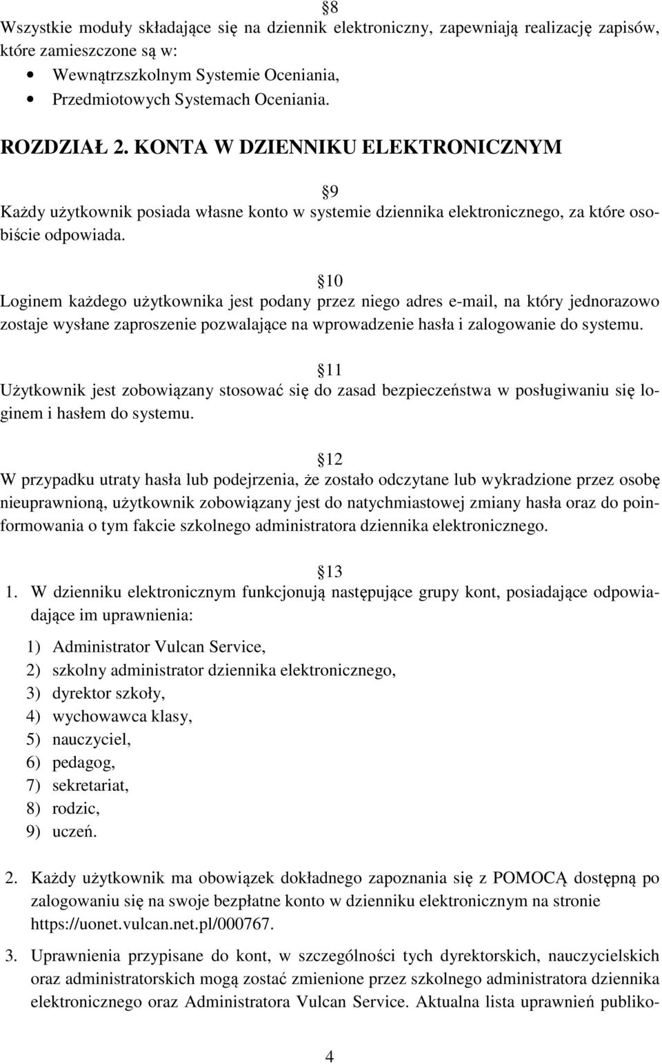 10 Loginem każdego użytkownika jest podany przez niego adres e-mail, na który jednorazowo zostaje wysłane zaproszenie pozwalające na wprowadzenie hasła i zalogowanie do systemu.