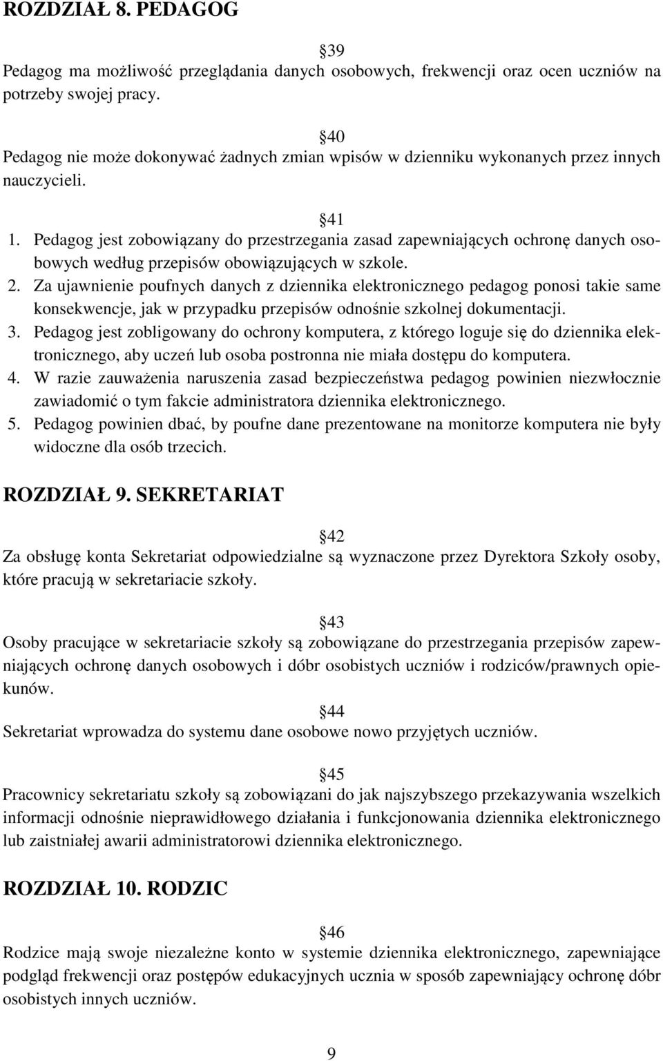 Pedagog jest zobowiązany do przestrzegania zasad zapewniających ochronę danych osobowych według przepisów obowiązujących w szkole. 2.