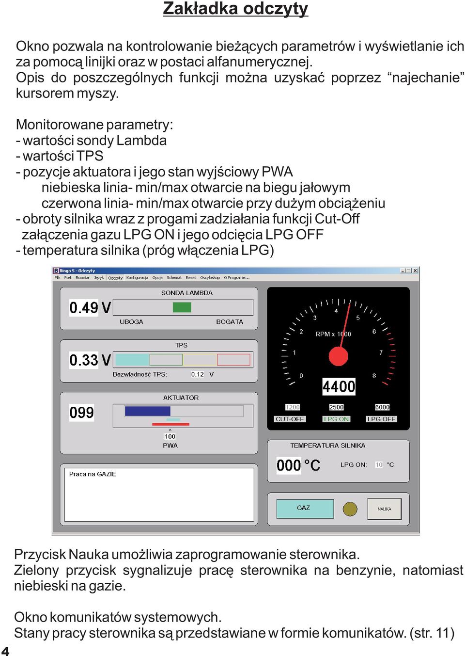 Monitorowane parametry: - wartoœci sondy Lambda - wartoœci TPS - pozycje aktuatora i jego stan wyjœciowy PWA niebieska linia- min/max otwarcie na biegu ja³owym czerwona linia- min/max otwarcie przy