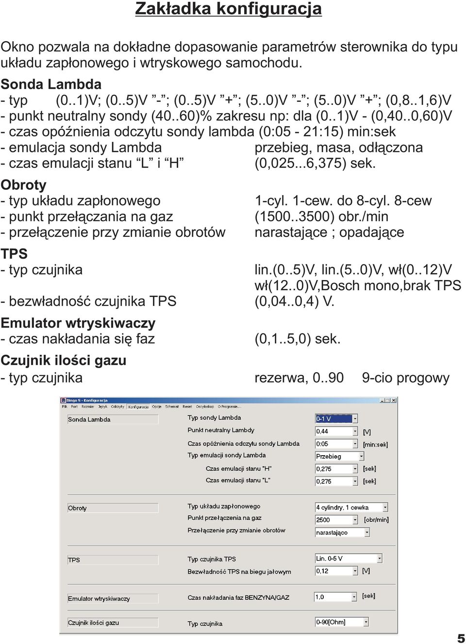 .0,60)V - czas opóÿnienia odczytu sondy lambda (0:05-21:15) min:sek - emulacja sondy Lambda przebieg, masa, od³¹czona - czas emulacji stanu L i H (0,025...6,375) sek.