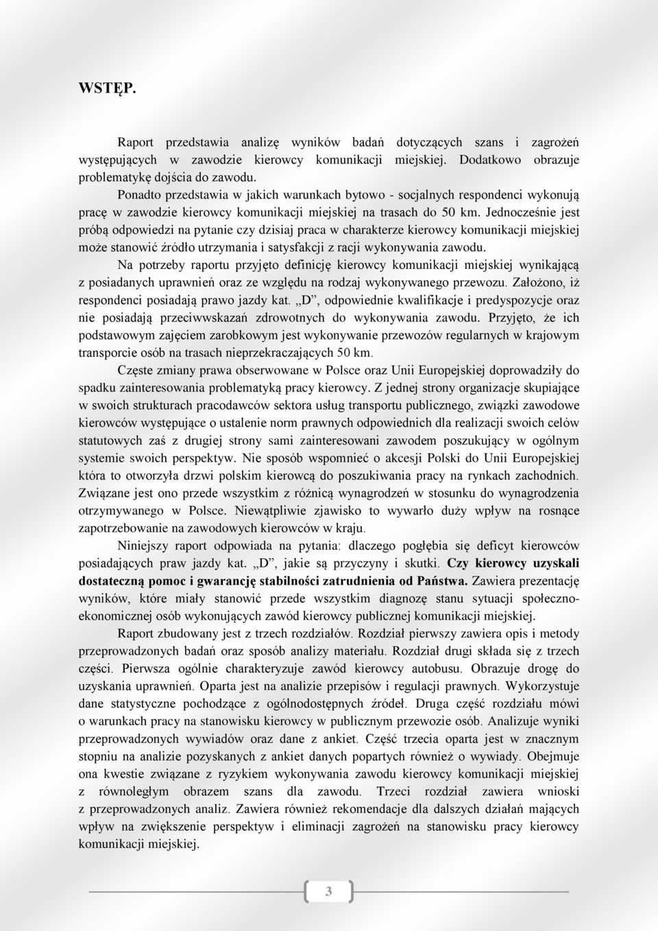 Jednocześnie jest próbą odpowiedzi na pytanie czy dzisiaj praca w charakterze kierowcy komunikacji miejskiej może stanowić źródło utrzymania i satysfakcji z racji wykonywania zawodu.