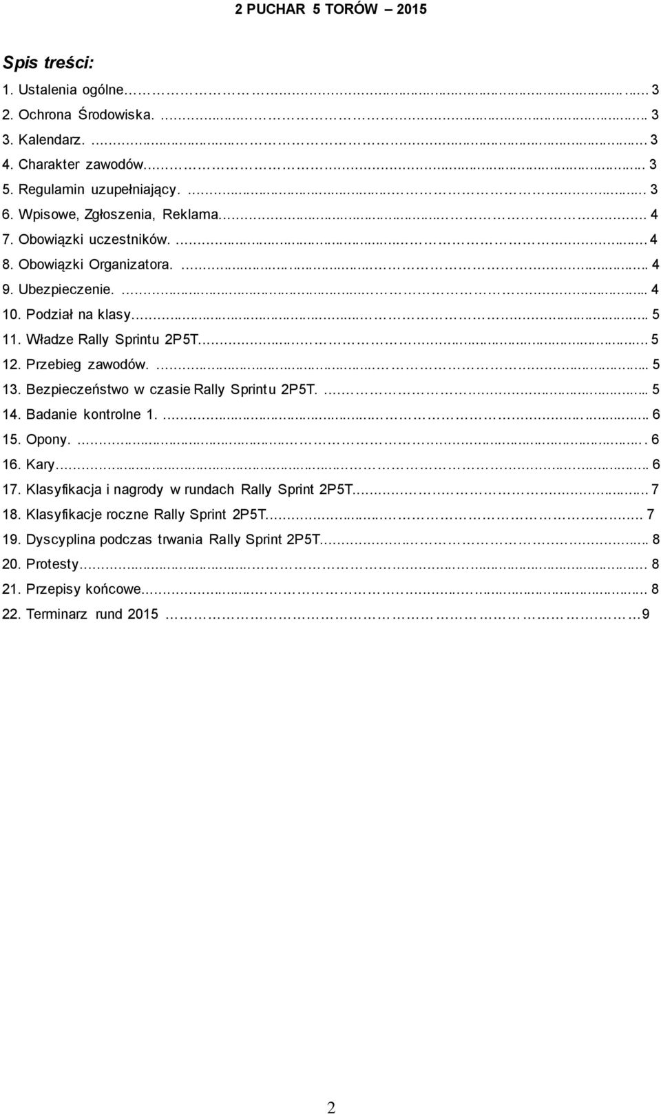 ...... 5 13. Bezpieczeństwo w czasie Rally Sprintu 2P5T....... 5 14. Badanie kontrolne 1.......... 6 15. Opony........ 6 16. Kary...... 6 17. Klasyfikacja i nagrody w rundach Rally Sprint 2P5T.