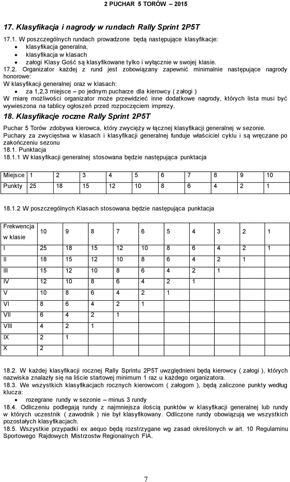 ) W miarę możliwości organizator może przewidzieć inne dodatkowe nagrody, których lista musi być wywieszona na tablicy ogłoszeń przed rozpoczęciem imprezy. 18.