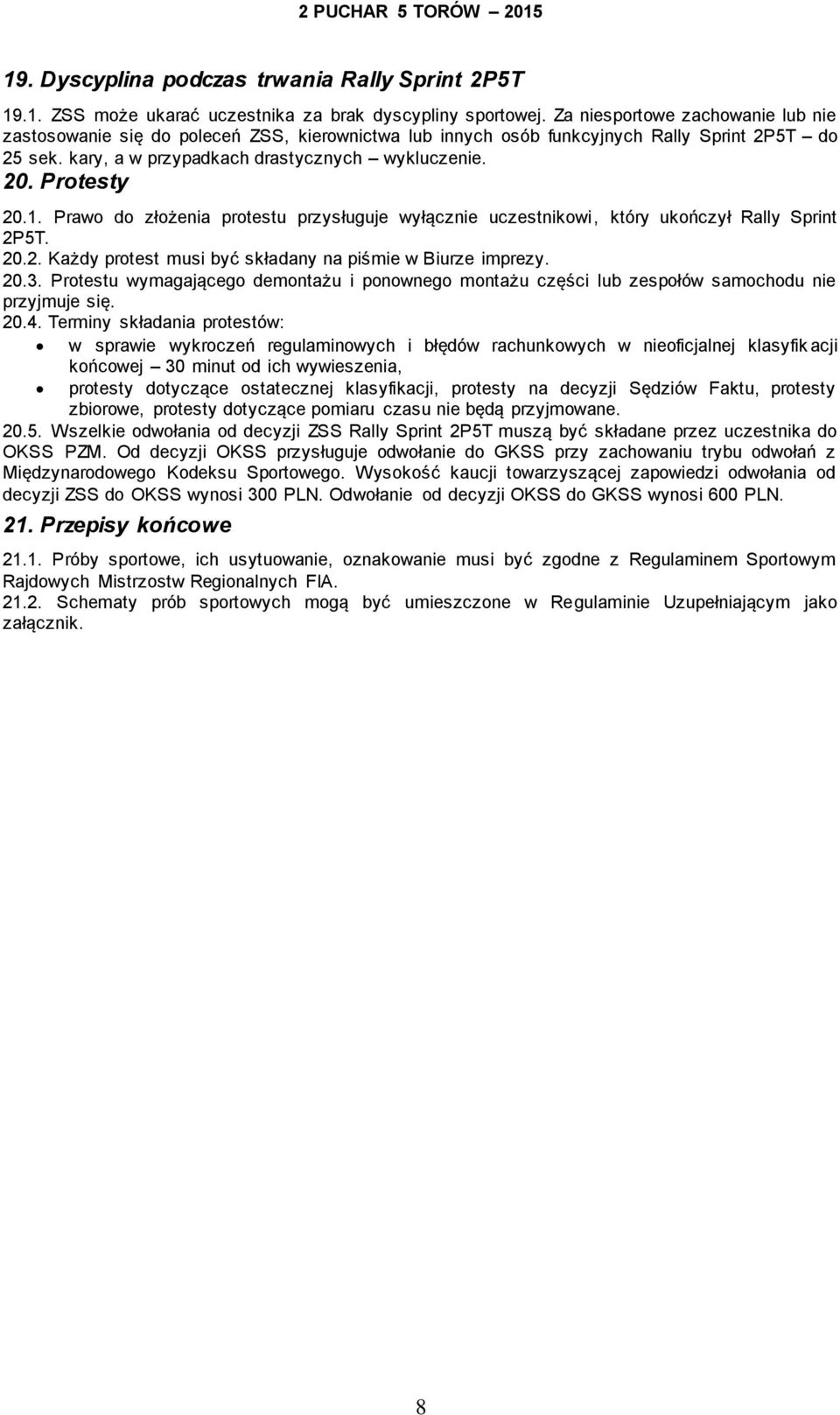 Protesty 20.1. Prawo do złożenia protestu przysługuje wyłącznie uczestnikowi, który ukończył Rally Sprint 2P5T. 20.2. Każdy protest musi być składany na piśmie w Biurze imprezy. 20.3.