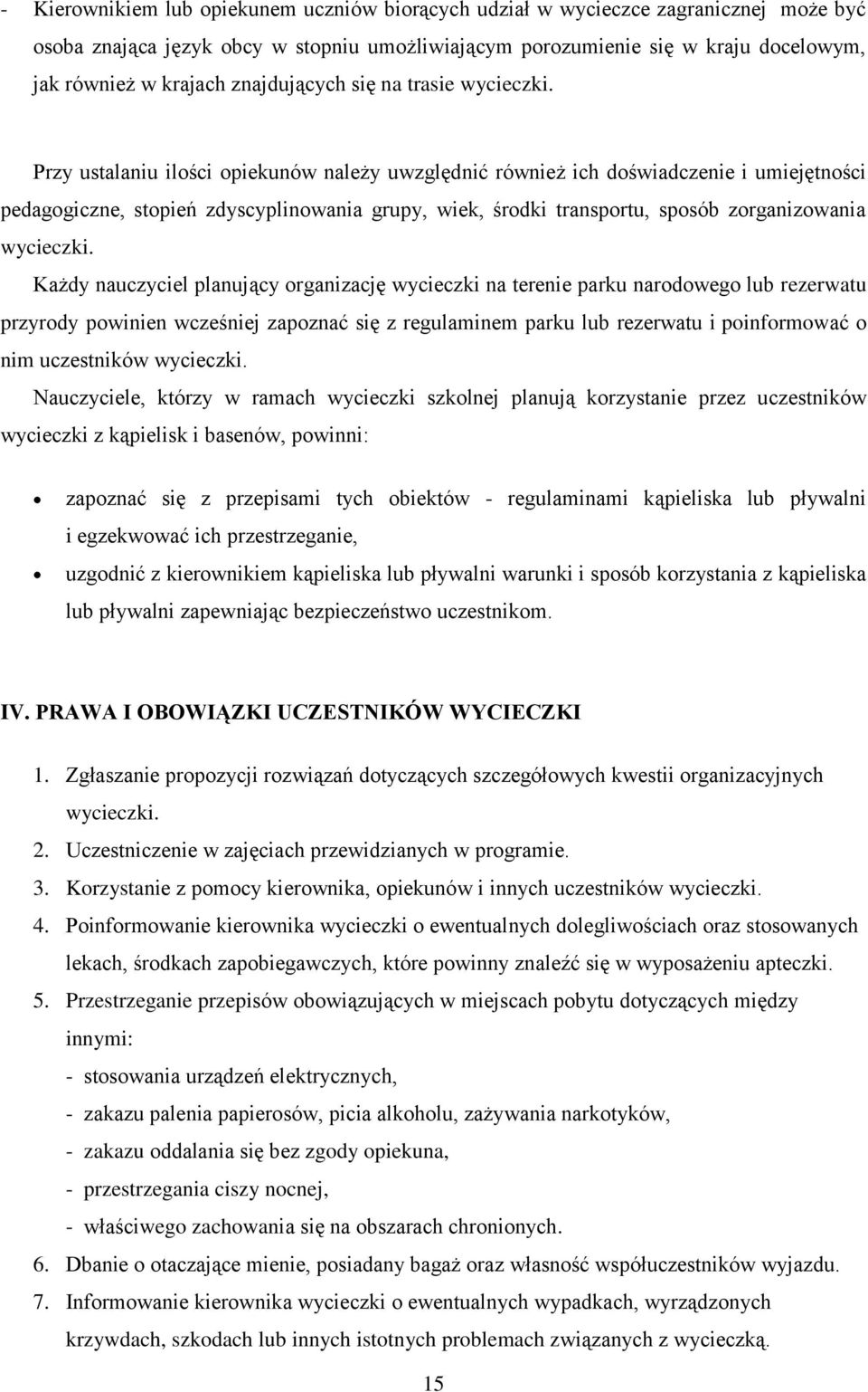 Przy ustalaniu ilości opiekunów należy uwzględnić również ich doświadczenie i umiejętności pedagogiczne, stopień zdyscyplinowania grupy, wiek, środki transportu, sposób zorganizowania wycieczki.