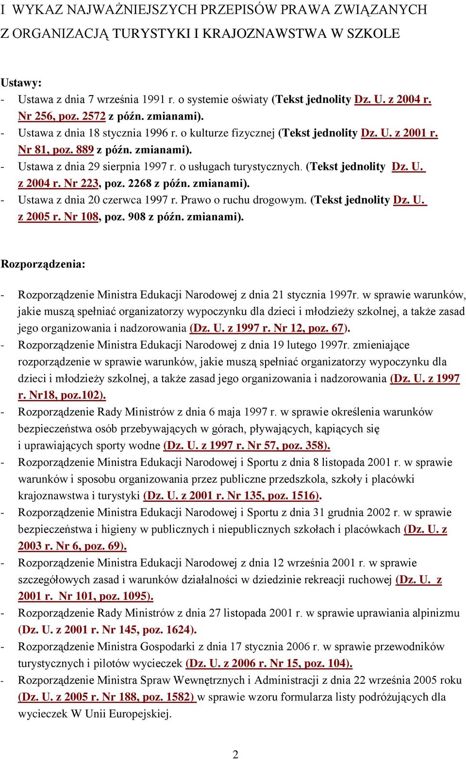 o usługach turystycznych. (Tekst jednolity Dz. U. z 2004 r. Nr 223, poz. 2268 z późn. zmianami). - Ustawa z dnia 20 czerwca 1997 r. Prawo o ruchu drogowym. (Tekst jednolity Dz. U. z 2005 r.