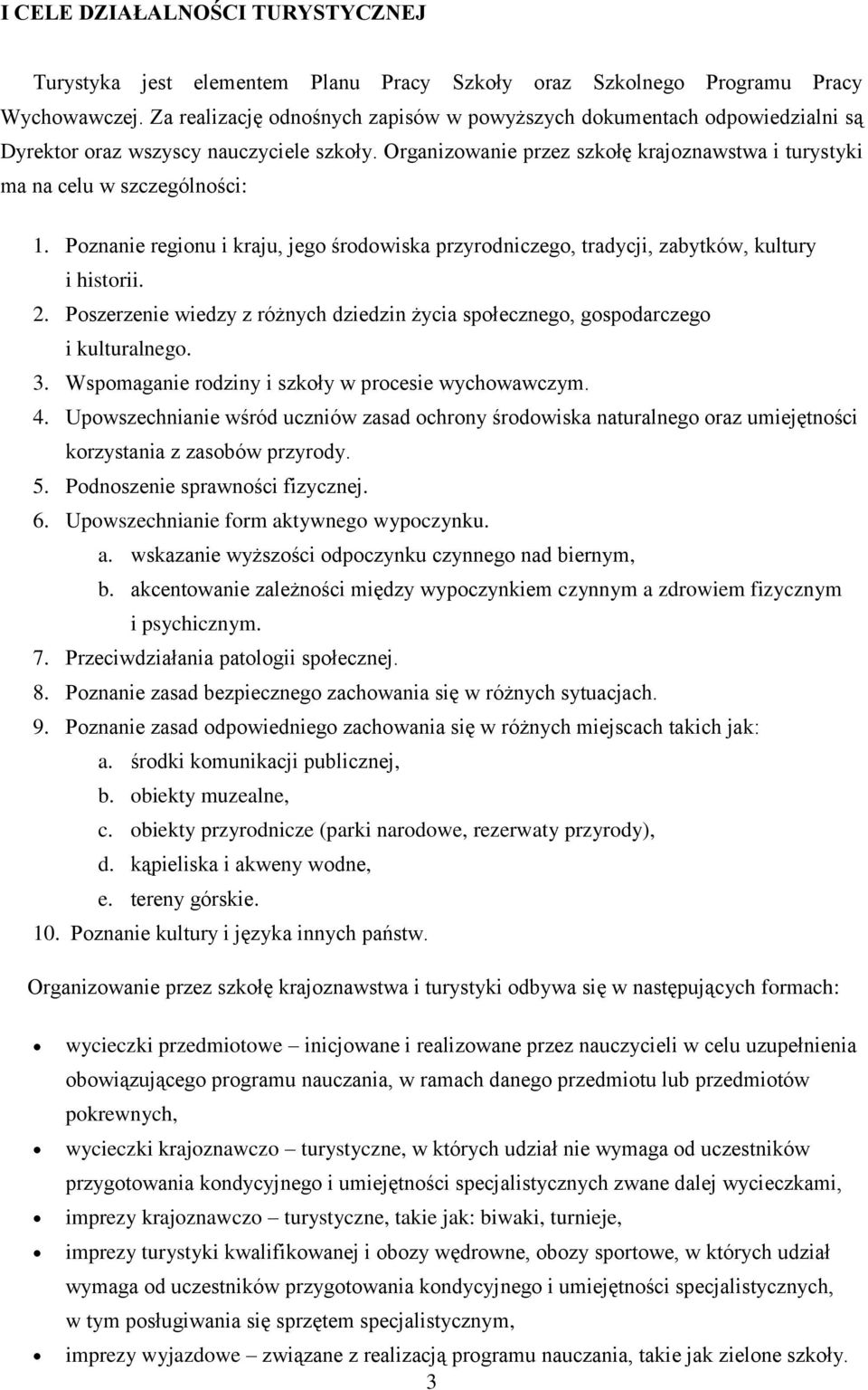 Poznanie regionu i kraju, jego środowiska przyrodniczego, tradycji, zabytków, kultury i historii. 2. Poszerzenie wiedzy z różnych dziedzin życia społecznego, gospodarczego i kulturalnego. 3.