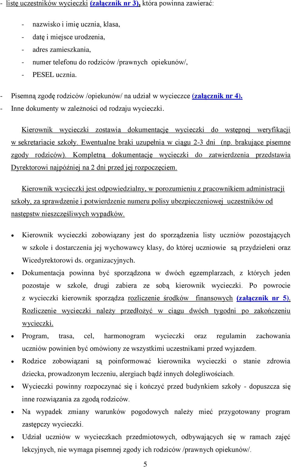 Kierownik wycieczki zostawia dokumentację wycieczki do wstępnej weryfikacji w sekretariacie szkoły. Ewentualne braki uzupełnia w ciągu 2-3 dni (np. brakujące pisemne zgody rodziców).