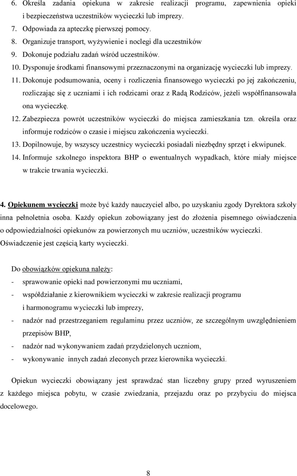 Dokonuje podsumowania, oceny i rozliczenia finansowego wycieczki po jej zakończeniu, rozliczając się z uczniami i ich rodzicami oraz z Radą Rodziców, jeżeli współfinansowała ona wycieczkę. 12.