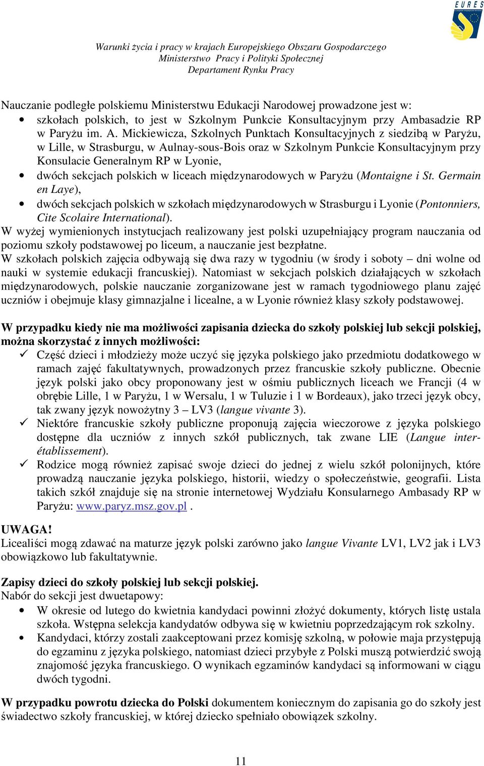 Mickiewicza, Szkolnych Punktach Konsultacyjnych z siedzibą w Paryżu, w Lille, w Strasburgu, w Aulnay-sous-Bois oraz w Szkolnym Punkcie Konsultacyjnym przy Konsulacie Generalnym RP w Lyonie, dwóch